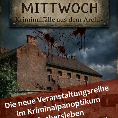 "Der blutige Mittwoch" - die neue Veranstaltungsreihe im Kriminalpanoptikum Aschersleben
