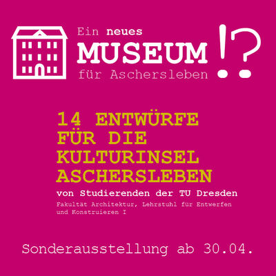 Ausstellungsreihe im Museum Aschersleben zum Thema "Ein neues Museum für Aschersleben" ab dem 30. April.
